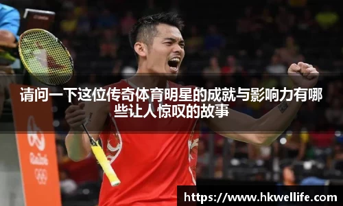 请问一下这位传奇体育明星的成就与影响力有哪些让人惊叹的故事