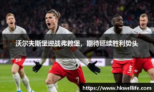 沃尔夫斯堡迎战弗赖堡，期待延续胜利势头