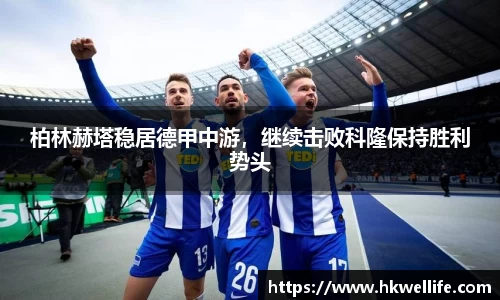 柏林赫塔稳居德甲中游，继续击败科隆保持胜利势头